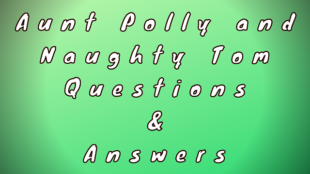 Aunt Polly and Naughty Tom Questions & Answers