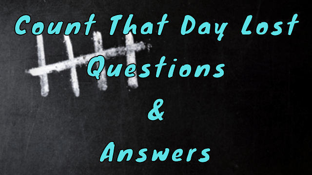 Count That Day Lost Questions & Answers