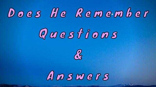 Does He Remember Questions & Answers