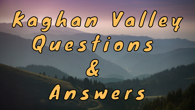 Kaghan Valley Questions & Answers