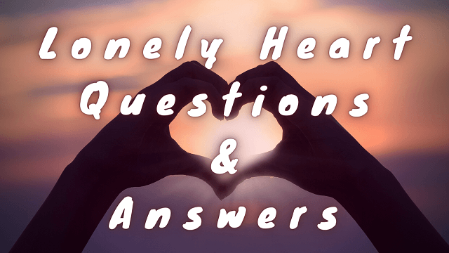 Lonely Heart Questions & Answers