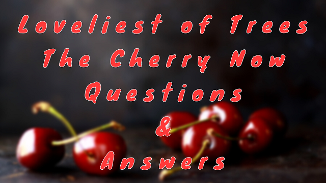 Loveliest of Trees the Cherry Now Questions & Answers