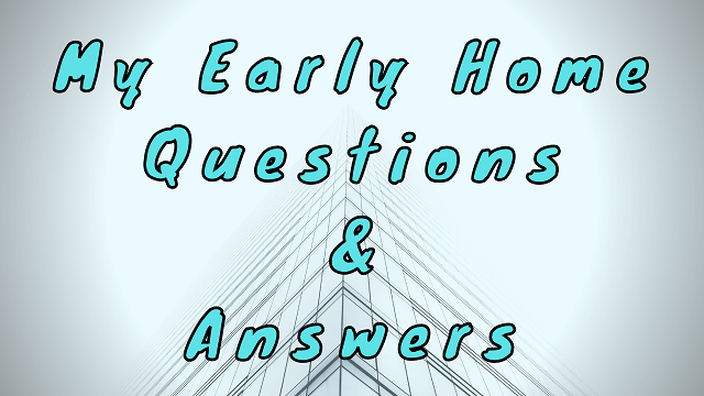 My Early Home Questions & Answers