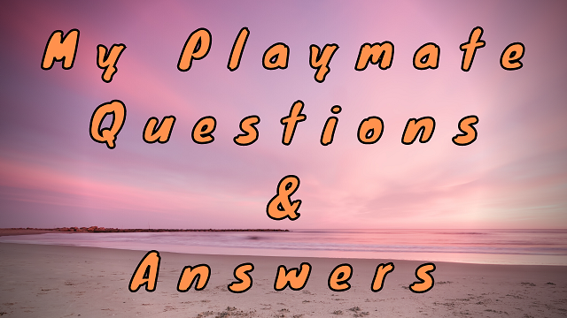 My Playmate Questions & Answers