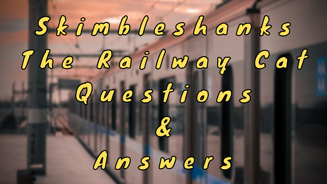 Skimbleshanks The Railway Cat Questions & Answers