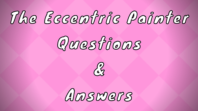The Eccentric Painter Questions & Answers