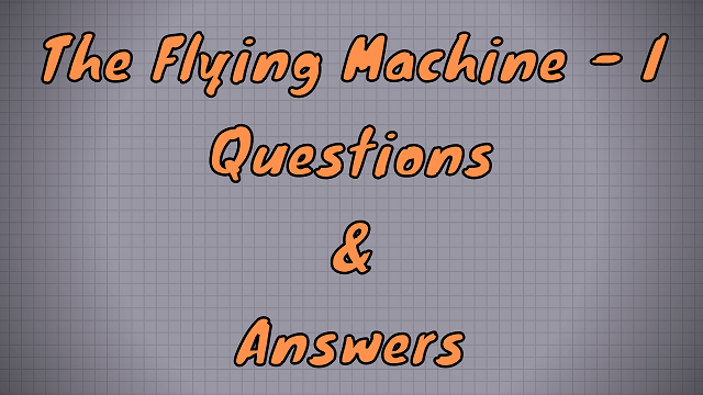 The Flying Machine - I Questions & Answers