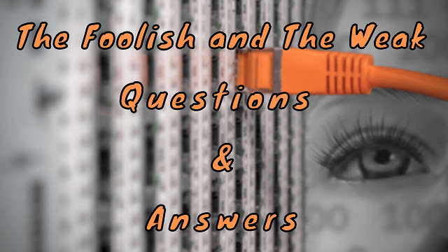 The Foolish and The Weak Questions & Answers