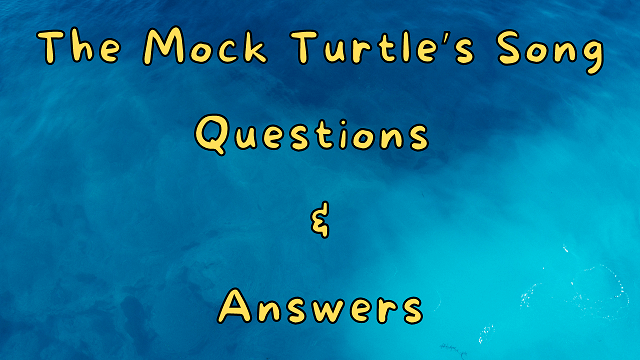 The Mock Turtle’s Song Questions & Answers
