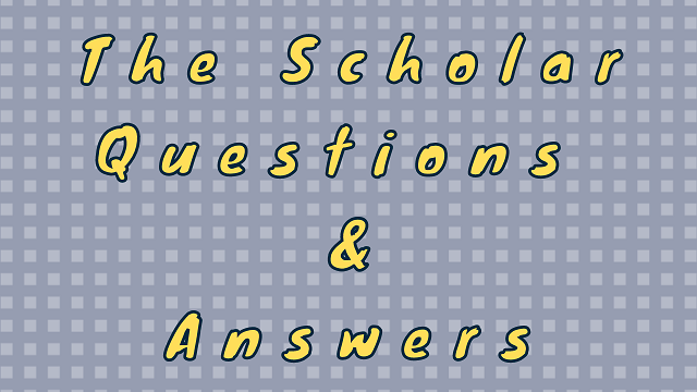 The Scholar Questions & Answers