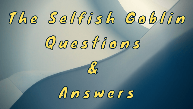 The Selfish Goblin Questions & Answers