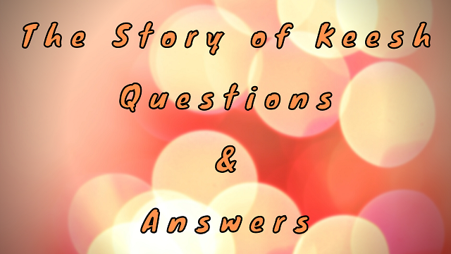 The Story of Keesh Questions & Answers