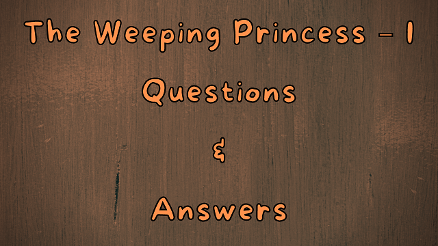 The Weeping Princess – I Questions & Answers