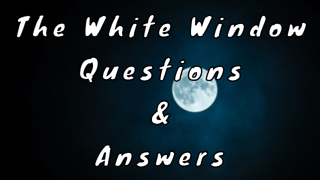 The White Window Questions & Answers