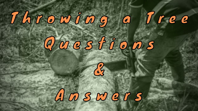 Throwing a Tree Questions & Answers