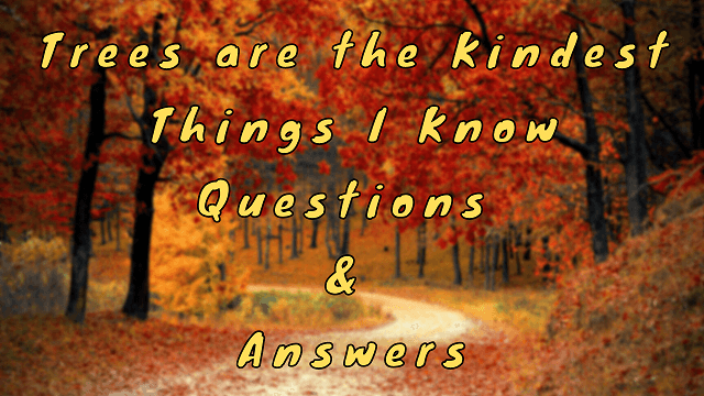 Trees are the Kindest Things I Know Questions & Answers - WittyChimp