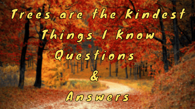 Trees are the Kindest Things I Know Questions & Answers - WittyChimp Trees are the Kindest Things I Know Questions & Answers - WittyChimp