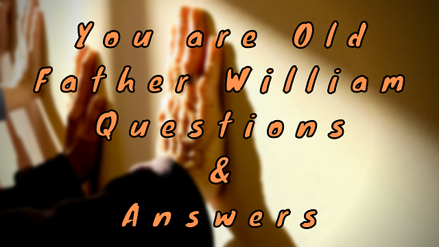 You are Old Father William Questions & Answers
