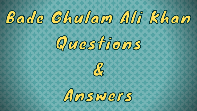 Bade Ghulam Ali Khan Questions & Answers