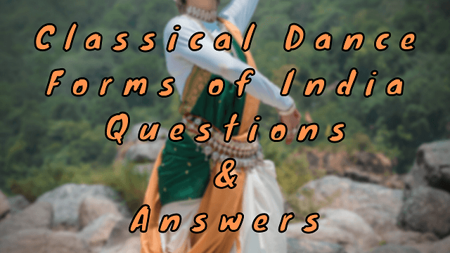 Classical Dance Forms of India Questions & Answers