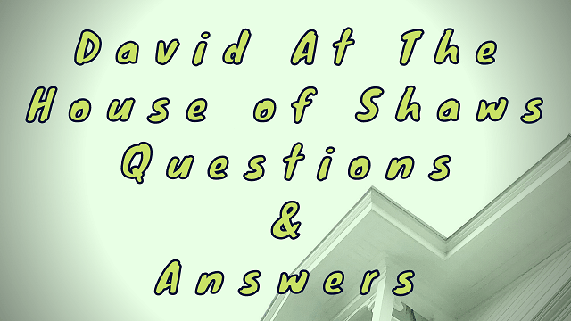 David at the House of Shaws Questions & Answers
