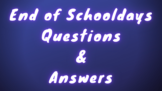 End of Schooldays Questions & Answers