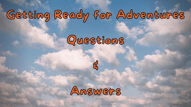 Getting Ready for Adventures Questions & Answers