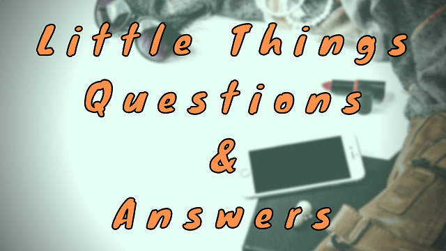 Little Things Questions & Answers