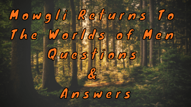 Mowgli Returns to the Worlds of Men Questions & Answers