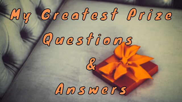 My Greatest Prize Questions & Answers