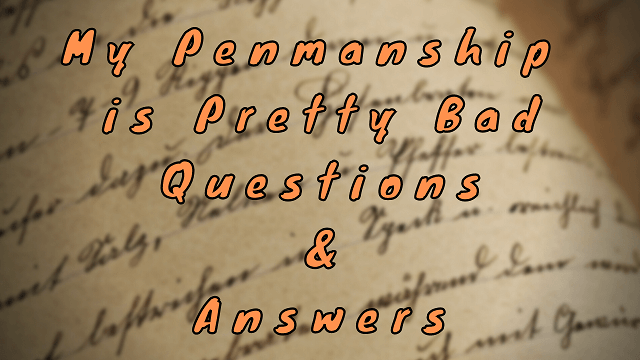 My Penmanship is Pretty Bad Questions & Answers