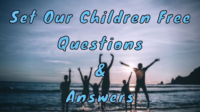 Set Our Children Free Questions & Answers