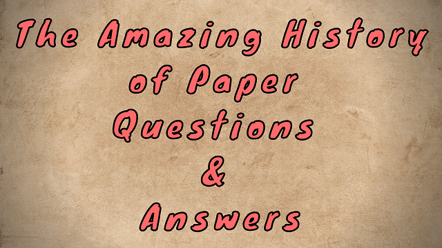 The Amazing History of Paper Questions & Answers