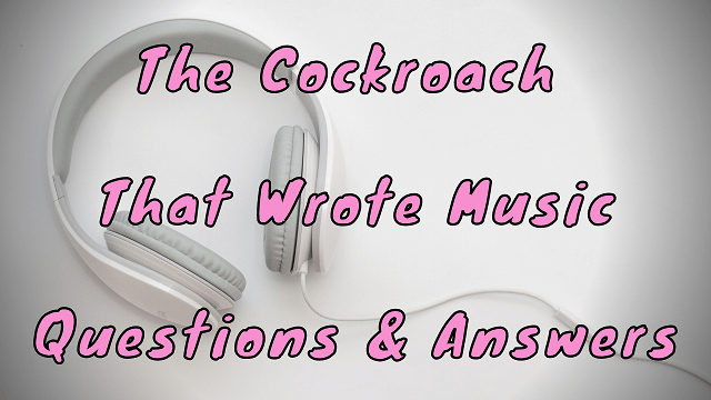 The Cockroach That Wrote Music Questions & Answers