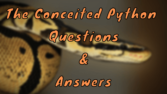 The conceited python questions answers wittychimp