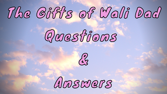 The Gifts of Wali Dad Questions & Answers