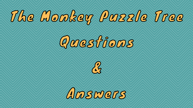 The Monkey Puzzle Tree Questions & Answers