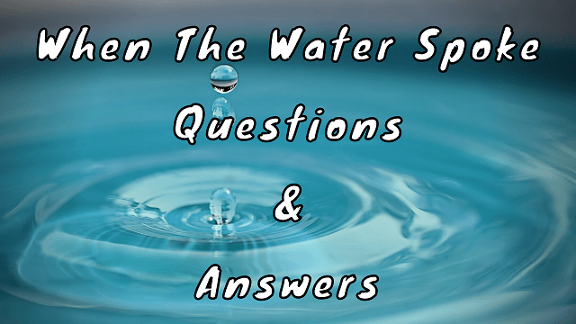 When the Water Spoke Questions & Answers