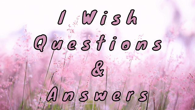 I Wish Questions & Answers