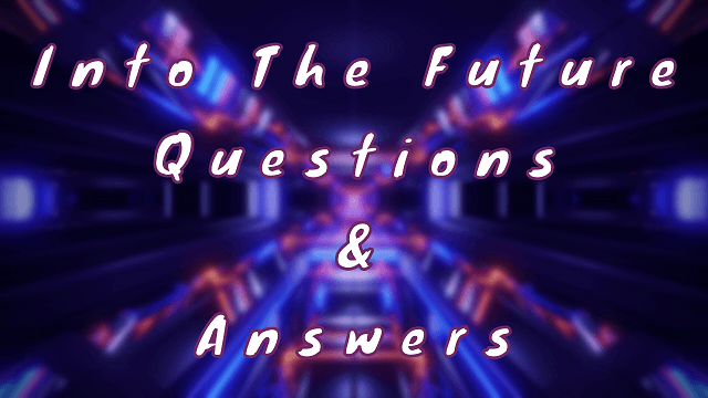 Into the Future Questions & Answers