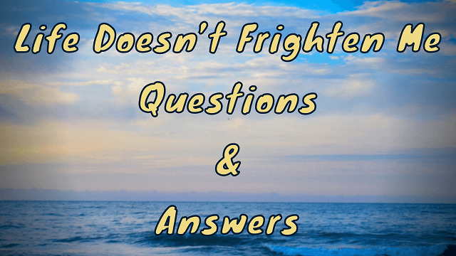 Life Doesn’t Frighten Me Questions & Answers