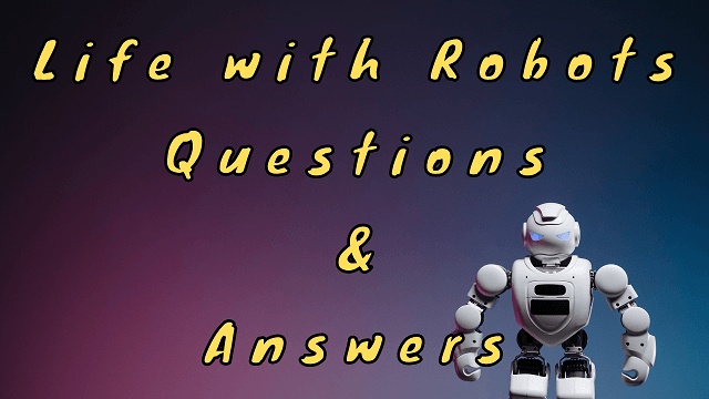 Life with Robots Questions & Answers