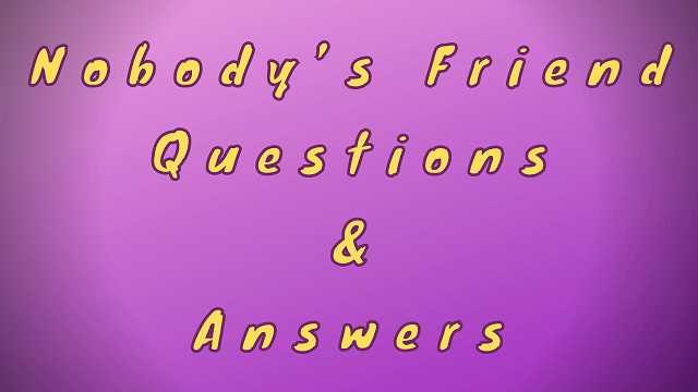 Nobody s Friend Questions Answers WittyChimp nobody-s-friend-questions-answers-wittychimp