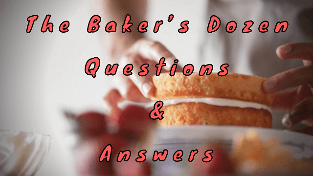 The Baker’s Dozen Questions & Answers