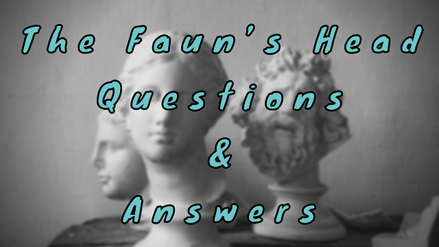 The Faun’s Head Questions & Answers