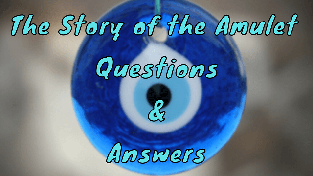 The Story of the Amulet Questions & Answers