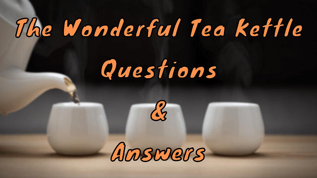 The Wonderful Tea Kettle Questions & Answers