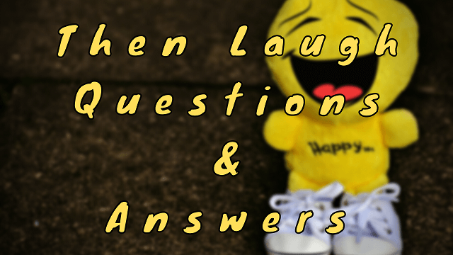 Then Laugh Questions & Answers