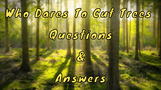 Who Dares To Cut Trees Questions & Answers