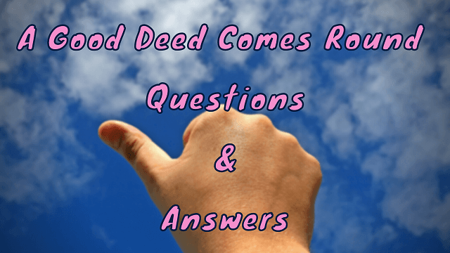 A Good Deed Comes Round Questions & Answers